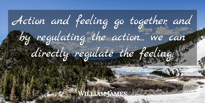 William James Quote About Stay Positive, Feelings, Together: Action And Feeling Go Together...