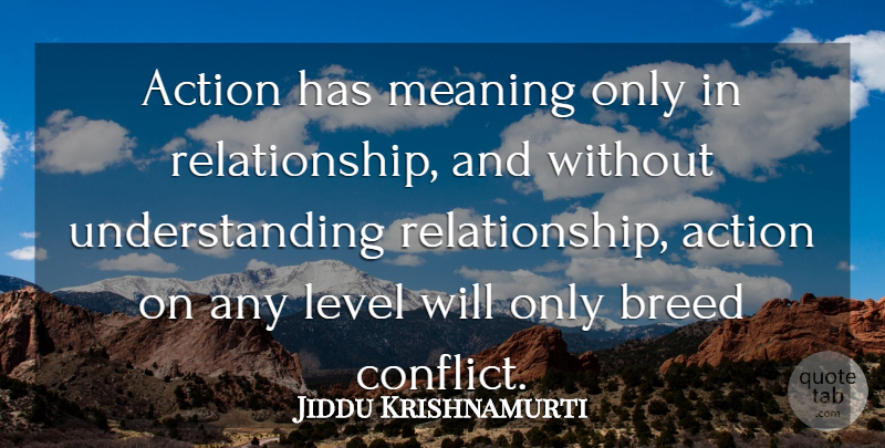 Jiddu Krishnamurti Quote About Understanding, Levels, Action: Action Has Meaning Only In...