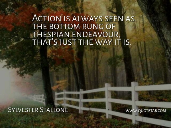 Sylvester Stallone Quote About Way, Action, Thespians: Action Is Always Seen As...