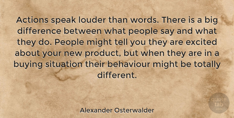 Alexander Osterwalder Quote About Actions, Behaviour, Buying, Difference, Excited: Actions Speak Louder Than Words...