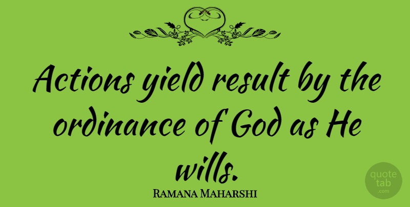 Ramana Maharshi Quote About Actions, God, Ordinance, Result, Yield: Actions Yield Result By The...