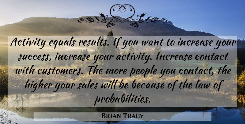 Brian Tracy Quote About Law, People, Want: Activity Equals Results If You...