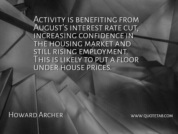 Howard Archer Quote About Activity, Confidence, Floor, House, Housing: Activity Is Benefiting From Augusts...