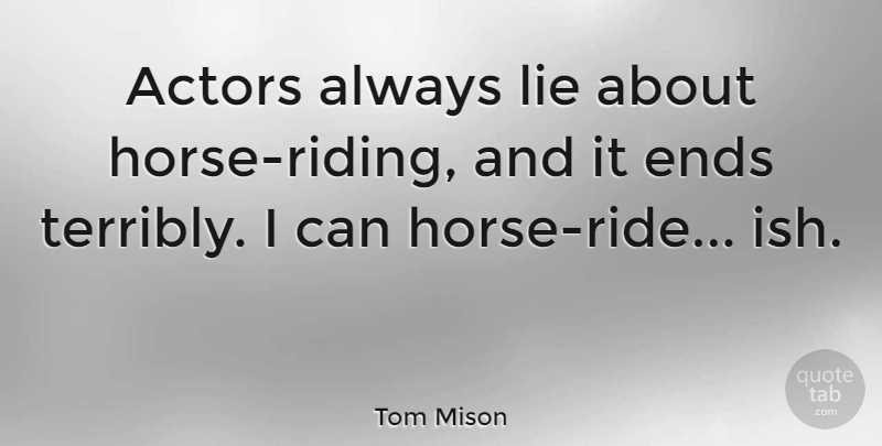 Tom Mison Quote About Ends, Lie: Actors Always Lie About Horse...
