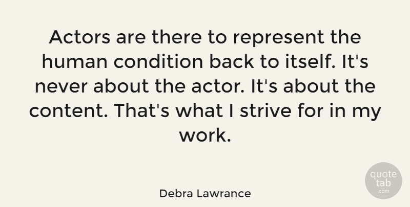 Debra Lawrance Quote About Condition, Human, Represent, Work: Actors Are There To Represent...