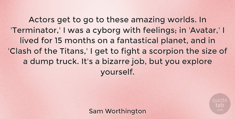Sam Worthington Quote About Amazing, Bizarre, Dump, Explore, Lived: Actors Get To Go To...