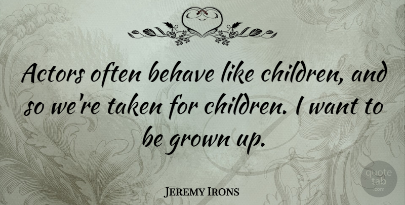 Jeremy Irons Quote About Children, Taken, Acting: Actors Often Behave Like Children...