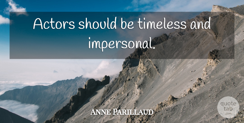 Anne Parillaud Quote About Actors, Timeless, Should: Actors Should Be Timeless And...