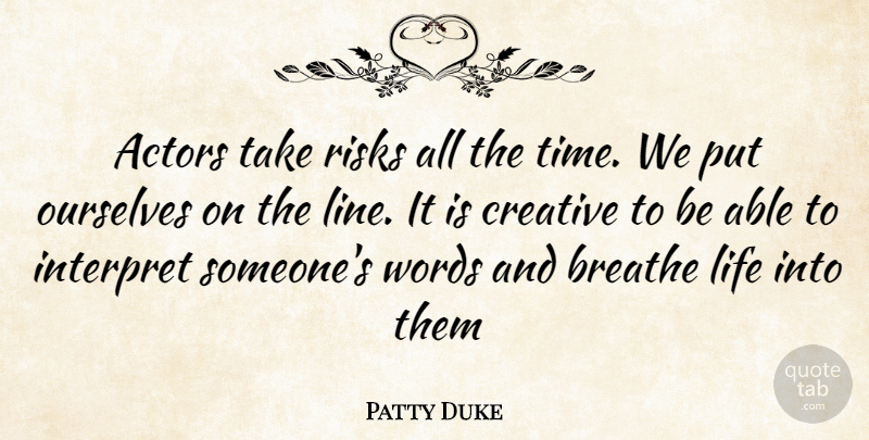 Patty Duke Quote About Creative, Risk, Actors: Actors Take Risks All The...