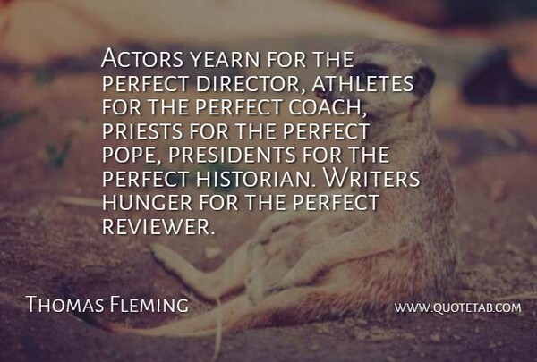 Thomas Fleming Quote About Athletes, Hunger, Perfect, Presidents, Priests: Actors Yearn For The Perfect...