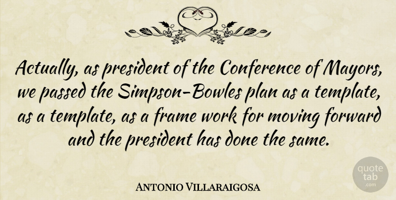 Antonio Villaraigosa Quote About Moving, President, Done: Actually As President Of The...