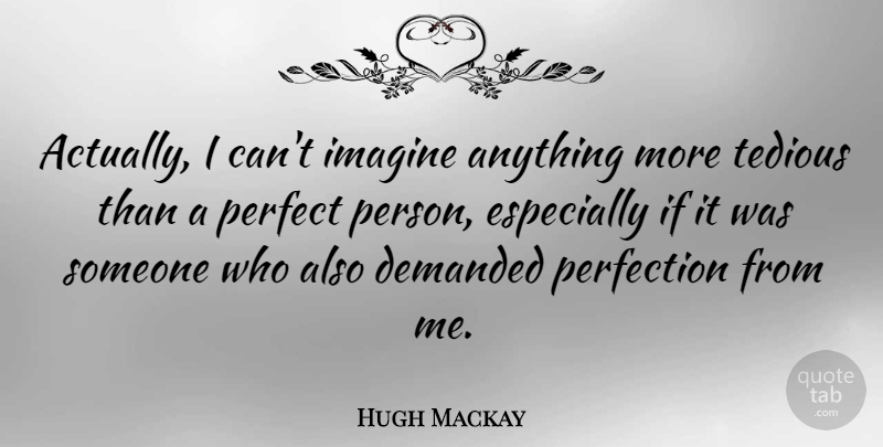 Hugh Mackay Quote About Perfection, Imagine, Persons: Actually I Cant Imagine Anything...