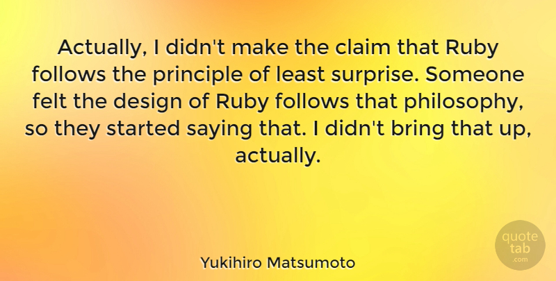 Yukihiro Matsumoto Quote About Bring, Claim, Design, Felt, Follows: Actually I Didnt Make The...