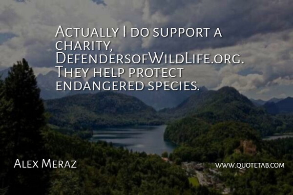 Alex Meraz Quote About Endangered, Protect: Actually I Do Support A...