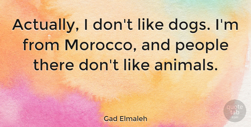 Gad Elmaleh Quote About People: Actually I Dont Like Dogs...