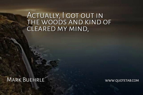 Mark Buehrle Quote About Cleared, Woods: Actually I Got Out In...
