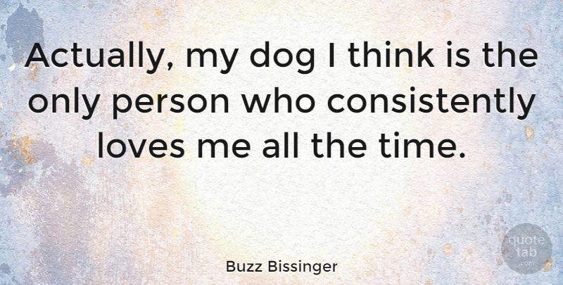 Buzz Bissinger Quote About Dog, Thinking, Persons: Actually My Dog I Think...