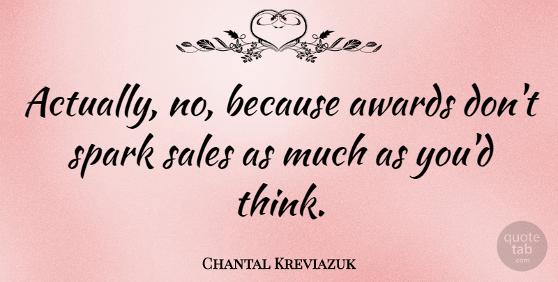 Chantal Kreviazuk Quote About Awards, Canadian Musician, Sales, Spark: Actually No Because Awards Dont...