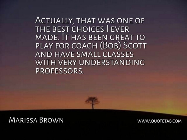 Marissa Brown Quote About Best, Choice, Choices, Classes, Coach: Actually That Was One Of...