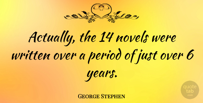 George Stephen Quote About undefined: Actually The 14 Novels Were...