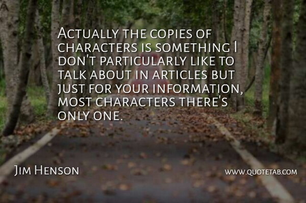 Jim Henson Quote About Character, Information, Copies: Actually The Copies Of Characters...