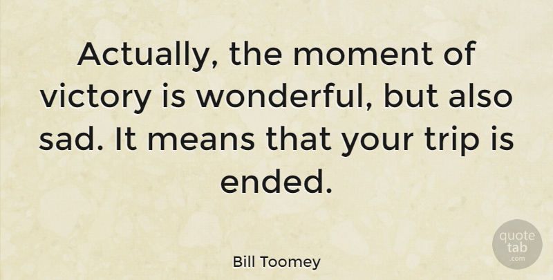 Bill Toomey Quote About Mean, Victory, Wonderful: Actually The Moment Of Victory...