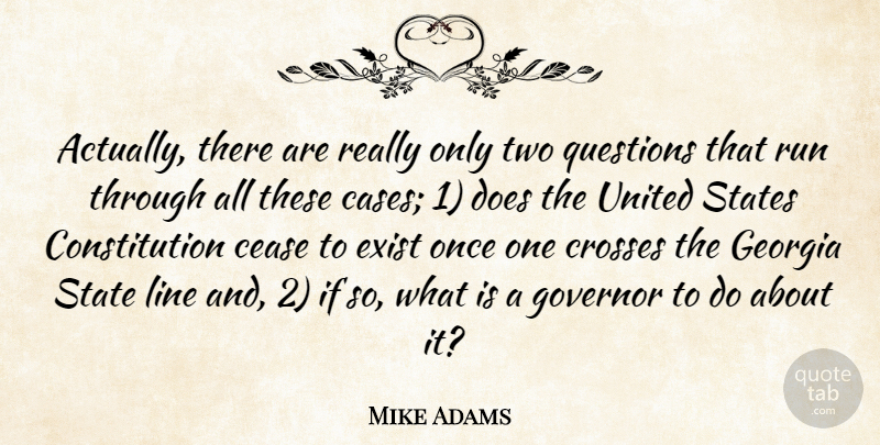 Mike Adams Quote About Cease, Constitution, Crosses, Exist, Georgia: Actually There Are Really Only...
