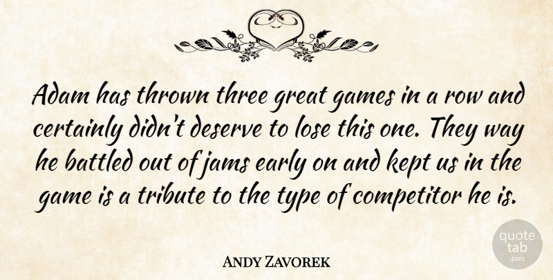 Andy Zavorek Quote About Adam, Certainly, Competitor, Deserve, Early: Adam Has Thrown Three Great...