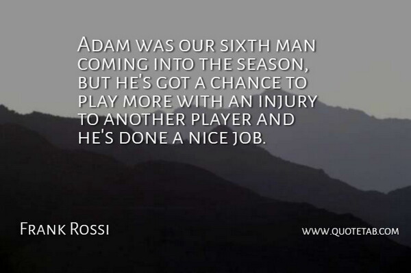 Frank Rossi Quote About Adam, Chance, Coming, Injury, Man: Adam Was Our Sixth Man...