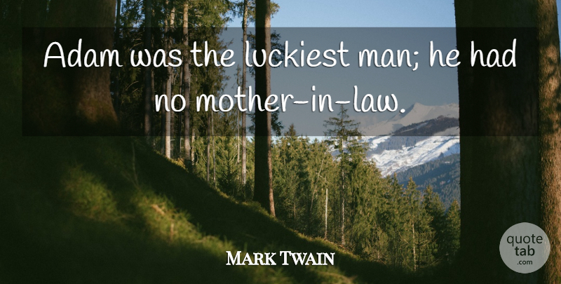 Mark Twain Quote About Adam, Family, Law, Luckiest: Adam Was The Luckiest Man...
