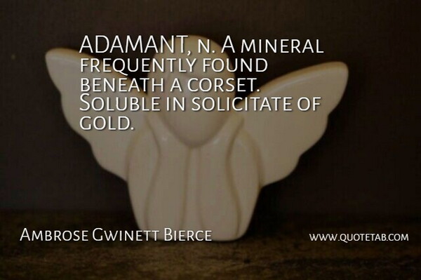 Ambrose Gwinett Bierce Quote About Beneath, Found, Frequently, Gold: Adamant N A Mineral Frequently...