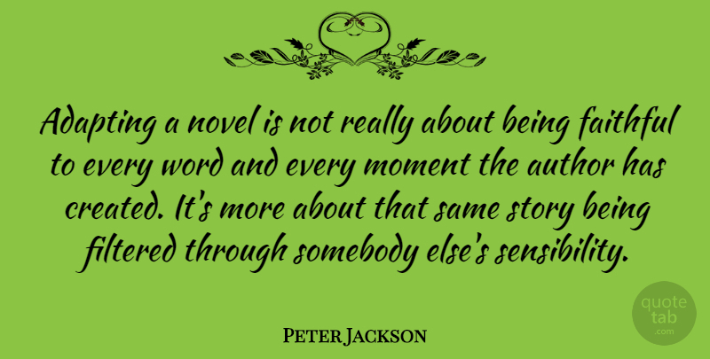 Peter Jackson Quote About Adapting, Author, Filtered, Novel, Somebody: Adapting A Novel Is Not...