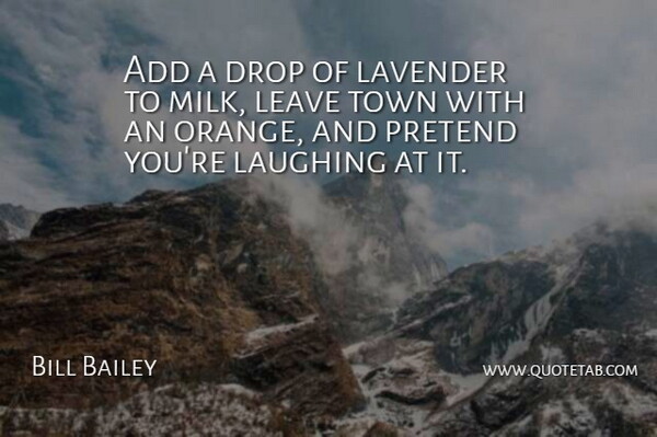 Bill Bailey Quote About Orange, Laughing, Towns: Add A Drop Of Lavender...