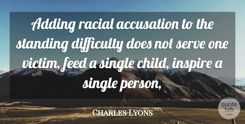 Charles Lyons Quote About Accusation, Adding, Difficulty, Feed, Inspire: Adding Racial Accusation To The...