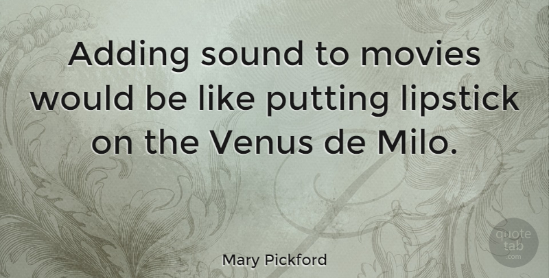 Mary Pickford Quote About Movie, Venus De Milo, Would Be: Adding Sound To Movies Would...