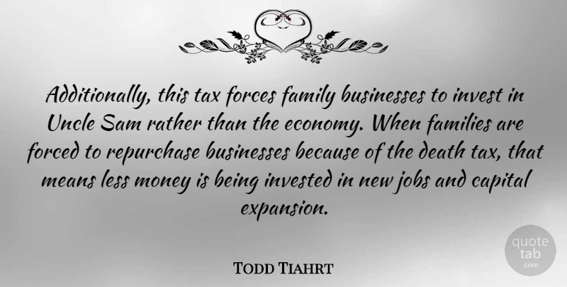 Todd Tiahrt Quote About Jobs, Uncles, Mean: Additionally This Tax Forces Family...