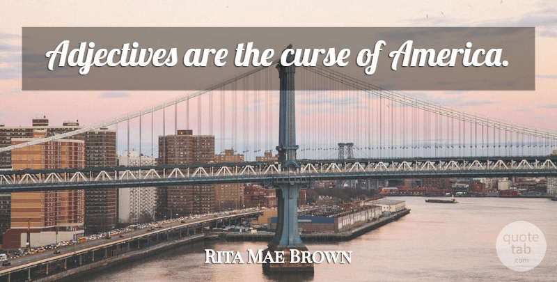Rita Mae Brown Quote About America, Adjectives, Curse: Adjectives Are The Curse Of...