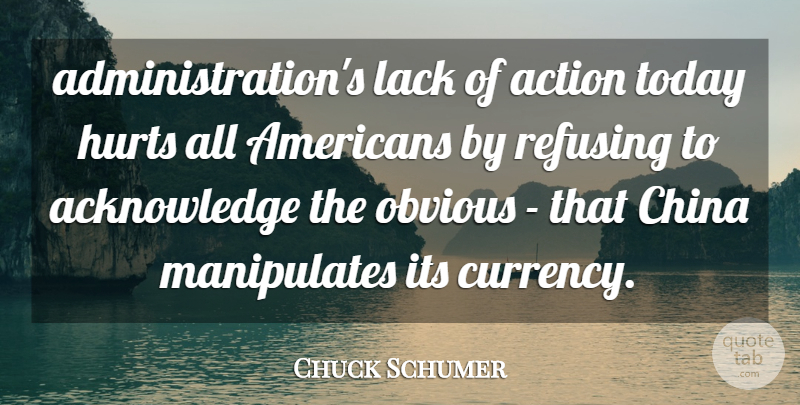 Chuck Schumer Quote About Action, China, Hurts, Lack, Obvious: Administrations Lack Of Action Today...
