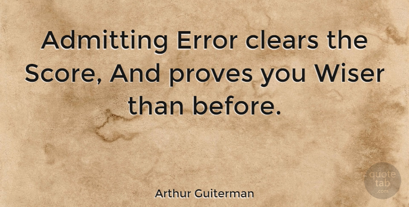 Arthur Guiterman Quote About Admitting, American Comedian, Clears, Error, Proves: Admitting Error Clears The Score...