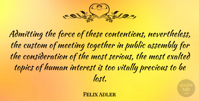 Felix Adler Quote About Together, Admitting, Topics: Admitting The Force Of These...