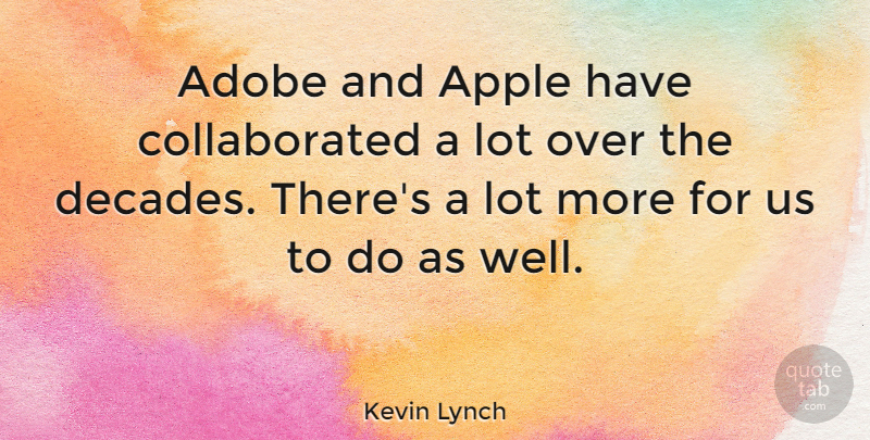 Kevin Lynch Quote About Apple: Adobe And Apple Have Collaborated...