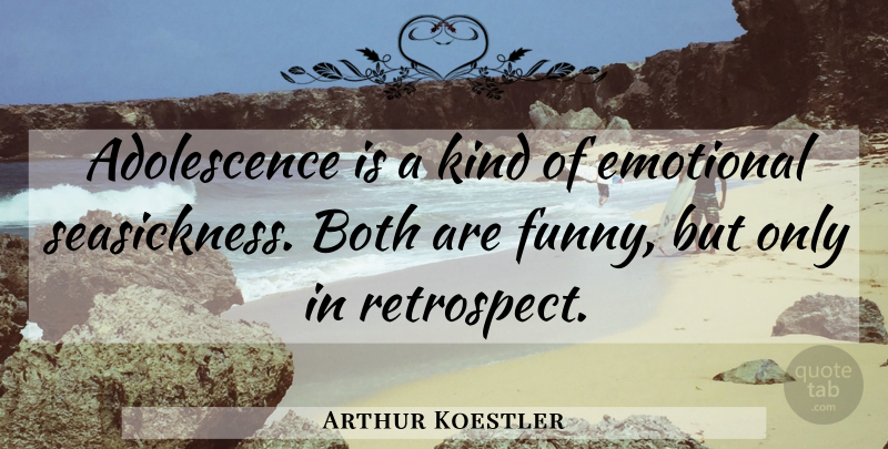 Arthur Koestler Quote About Emotional, Retrospect, Kind: Adolescence Is A Kind Of...