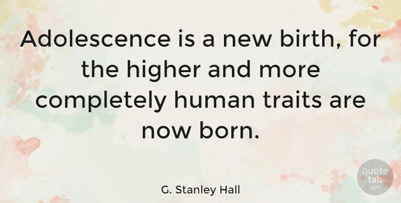G. Stanley Hall Quote About Birth, Born, Adolescence: Adolescence Is A New Birth...