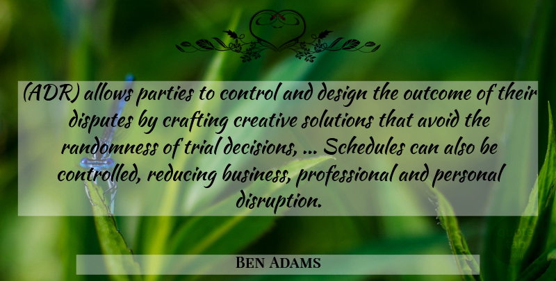 Ben Adams Quote About Avoid, Control, Crafting, Creative, Decisions: Adr Allows Parties To Control...