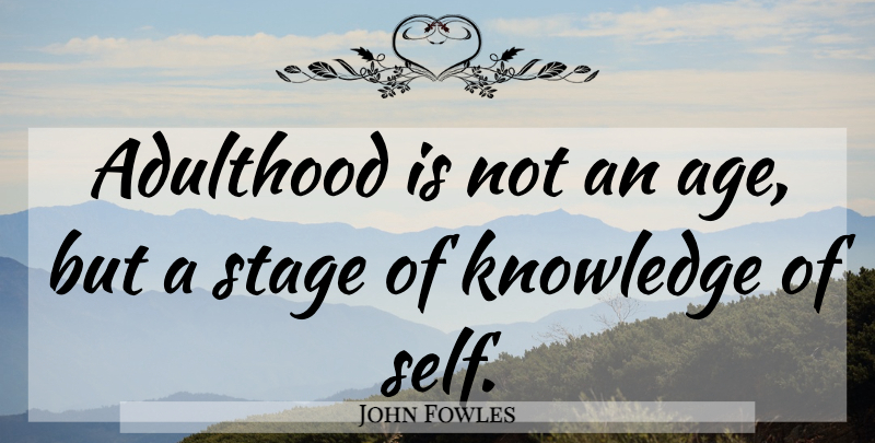 John Fowles Quote About Self, Age, Adulthood: Adulthood Is Not An Age...
