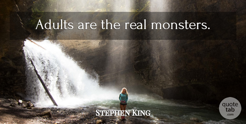 Stephen King Quote About Real, Monsters, Adults: Adults Are The Real Monsters...