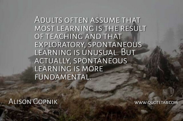 Alison Gopnik Quote About Teaching, Fundamentals, Adults: Adults Often Assume That Most...