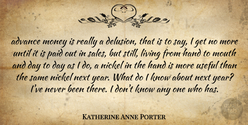Katherine Anne Porter Quote About Future, Hands, Years: Advance Money Is Really A...