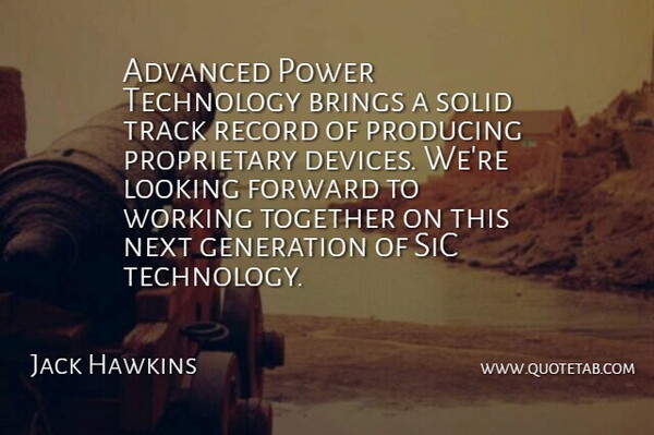 Jack Hawkins Quote About Advanced, Brings, Forward, Generation, Looking: Advanced Power Technology Brings A...