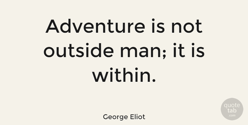George Eliot Quote About Wisdom, Travel, Adventure: Adventure Is Not Outside Man...